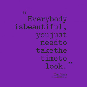 Quotes Picture: everybody is beautiful, you just need to take the time ...