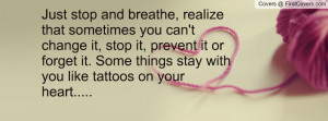 Just stop and breathe, realize that sometimes you can't change it ...