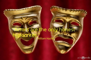 Actors are the only honest hypocrites.