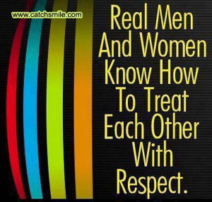 Real Men And Women Know how to Treat Each other with Respect