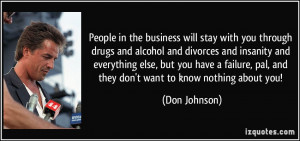 People in the business will stay with you through drugs and alcohol ...