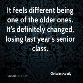... older ones. It's definitely changed, losing last year's senior class