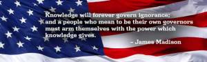 ... arm themselves with the power which knowledge gives. James Madison