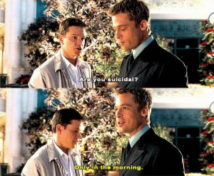 Are you suicidal? Only in the morning - Ocean's Eleven (2001)