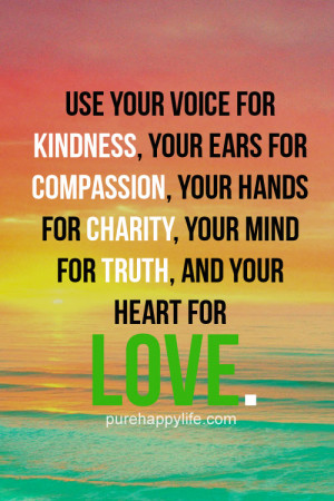 Use your voice for kindness, your ears for compassion, your hands for ...