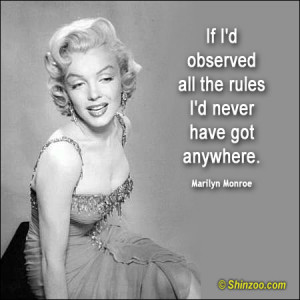 If I’d observed all the rules I’d never have got anywhere.”