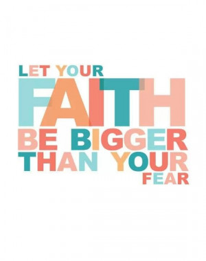 Let Your Faith be bigger than your fear