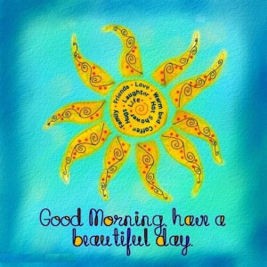 Good morning! Have a beautiful day ahead..