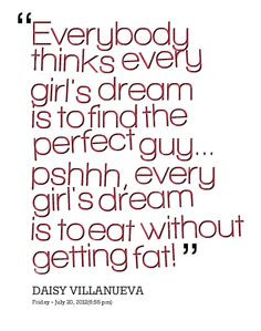 Quotes from Daisy Villanueva: Everybody thinks every girl's dream is ...
