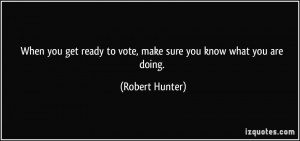 ... ready to vote, make sure you know what you are doing. - Robert Hunter