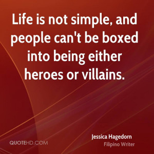 Life is not simple, and people can't be boxed into being either heroes ...