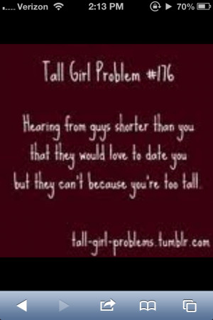 ... girl problems.....happens all the time. but I just find taller guys