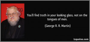 You'll find truth in your looking glass, not on the tongues of men ...