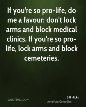 Bill Hicks - If you're so pro-life, do me a favour: don't lock arms ...