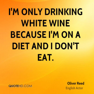 only drinking white wine because I'm on a diet and I don't eat.