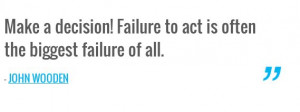 ... ! Failure to act is often the biggest failure of all. - JOHN WOODEN
