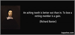 An aching tooth is better out than in. To lose a rotting member is a ...