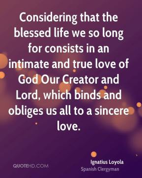 Ignatius Loyola - Considering that the blessed life we so long for ...