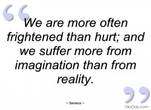 we are more often frightened than hurt seneca