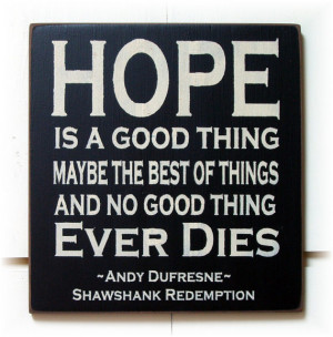 ... thing maybe the best of things... Shawshank Redemption quote wood sign