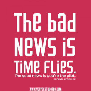 time quotes, inspirational quotes, The bad news is time flies. The ...
