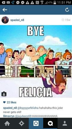 Bye Felicia!!