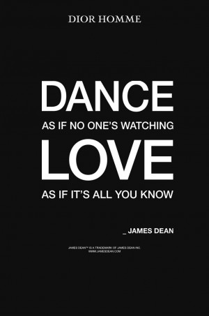 ... As If No One’s Watching Love As If It’s all You Know - James Dean