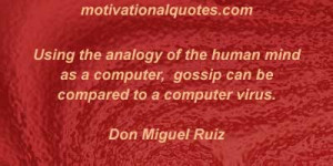 ... computer, gossip can be compared to a computer virus. -Don Miguel Ruiz