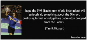 hope the BWF (Badminton World Federation) will seriously do ...