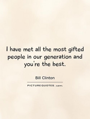 ... gifted people in our generation and you're the best. Picture Quote #1