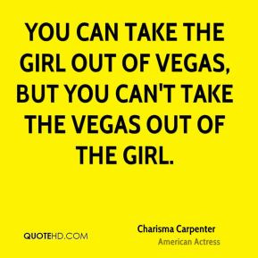 ... the girl out of Vegas, but you can't take the Vegas out of the girl