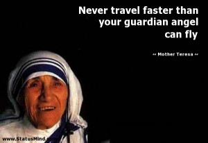 travel faster than your guardian angel can fly - Mother Teresa Quotes ...