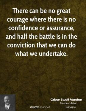 Orison Swett Marden - There can be no great courage where there is no ...