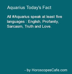 Aquarius Daily Fun Fact..Not Sarcasm for me..replace it with passive ...