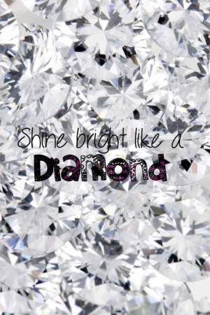 Shine bright like a diamond - Rihanna #quote #lyrics