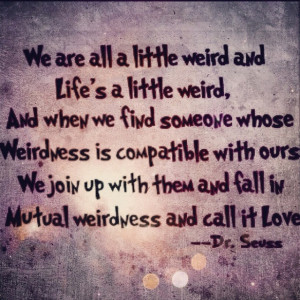 We're all a little weird.