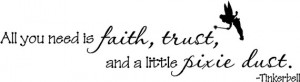 Tinkerbell quote - All you need is faith, trust and a little pixie ...