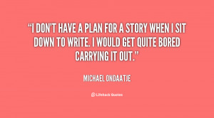 quote-Michael-Ondaatje-i-dont-have-a-plan-for-a-28771.png