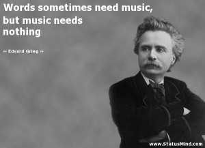 ... music, but music needs nothing - Edvard Grieg Quotes - StatusMind.com