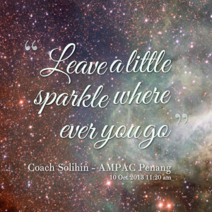 Quotes Picture: leave a little sparkle where ever you go