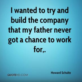 ... and build the company that my father never got a chance to work for