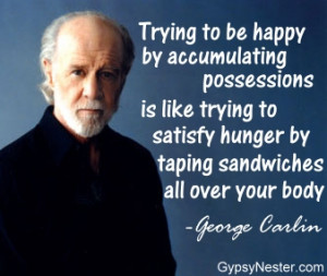 Trying to be happy by accumulating possessions is like trying to ...