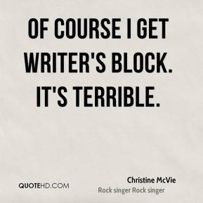 Christine McVie - Of course I get writer's block. It's terrible.