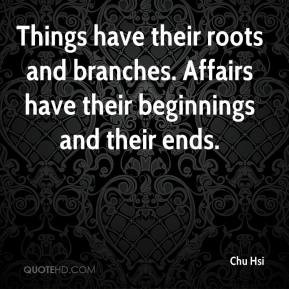 Things have their roots and branches. Affairs have their beginnings ...