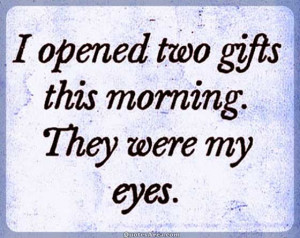 opened two gifts this morning. They were my eyes.