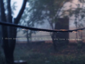 think unexpected kiss from someone you love is the best