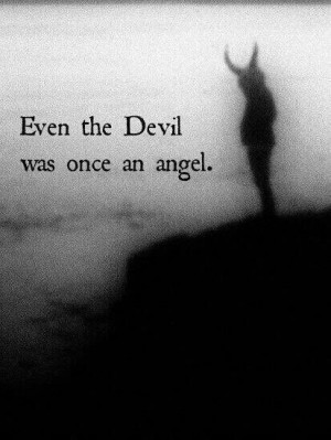 Even the devil was once an angel D: