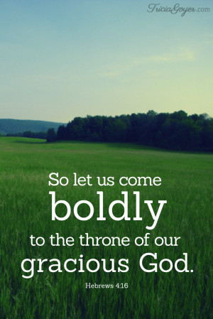 ... to the throne of our gracious God. - Hebrews 4:16 - TriciaGoyer.com