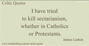 ... -sectarianism-whether-in-Catholics-or-Protestants James Larkin quotes