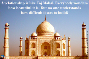 relationship is like Taj Mahal. Everybody wonders how beautiful it ...